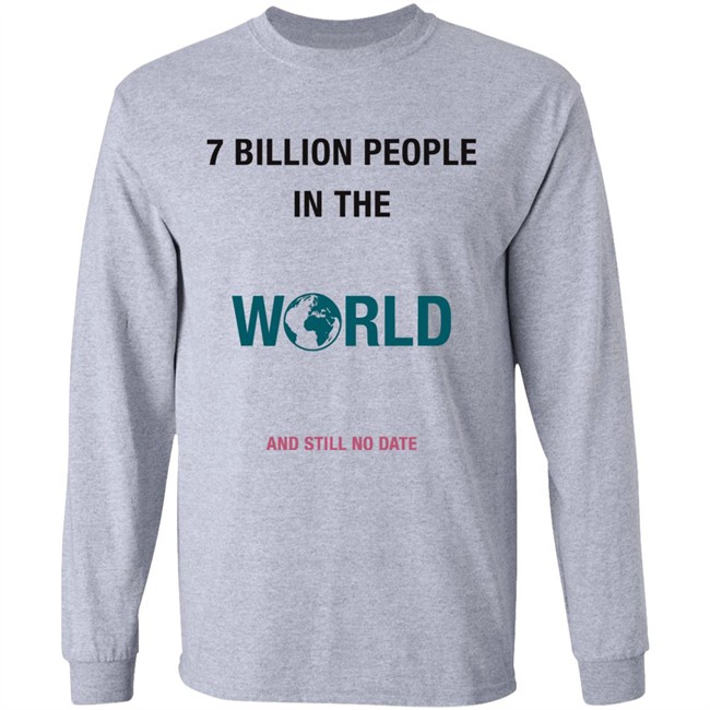 June 7 Billion In The World And Still No Date Shirt June 7 Billion In The World And Still No Date Shirt