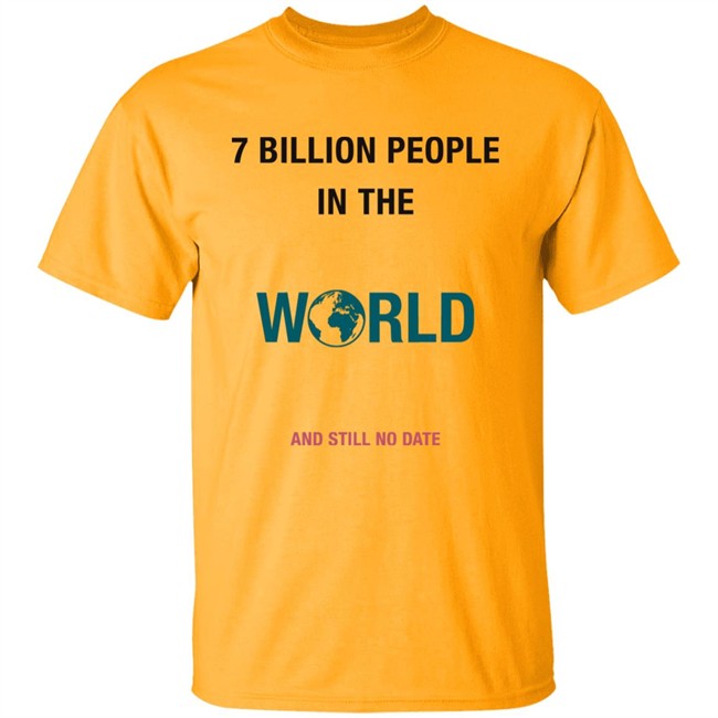 June 7 Billion In The World And Still No Date Shirt June 7 Billion In The World And Still No Date Shirt