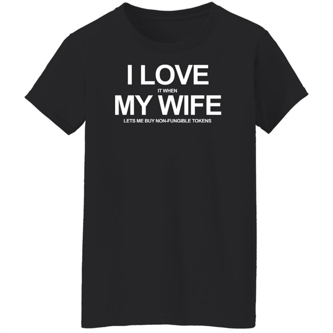 I Love It When My Wife Lets Me Buy Non-Fungible Tokens Shirt Josh Ong I Love It When My Wife Lets Me Buy Non-Fungible Tokens Shirt Josh Ong