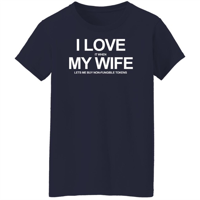 I Love It When My Wife Lets Me Buy Non-Fungible Tokens Shirt Josh Ong I Love It When My Wife Lets Me Buy Non-Fungible Tokens Shirt Josh Ong