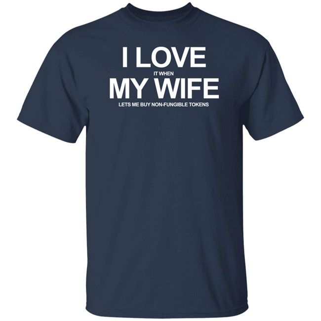 I Love It When My Wife Lets Me Buy Non-Fungible Tokens Shirt Josh Ong I Love It When My Wife Lets Me Buy Non-Fungible Tokens Shirt Josh Ong
