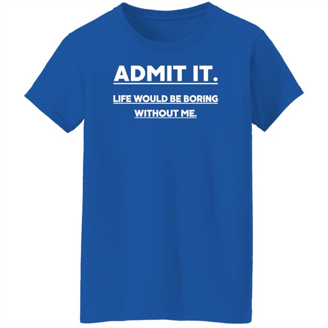 Baseball Chickie Admit It Life Wourld Be Boring Without Me Shirt Baseball Chickie Admit It Life Wourld Be Boring Without Me Shirt