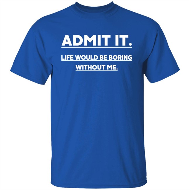Baseball Chickie Admit It Life Wourld Be Boring Without Me Shirt Baseball Chickie Admit It Life Wourld Be Boring Without Me Shirt