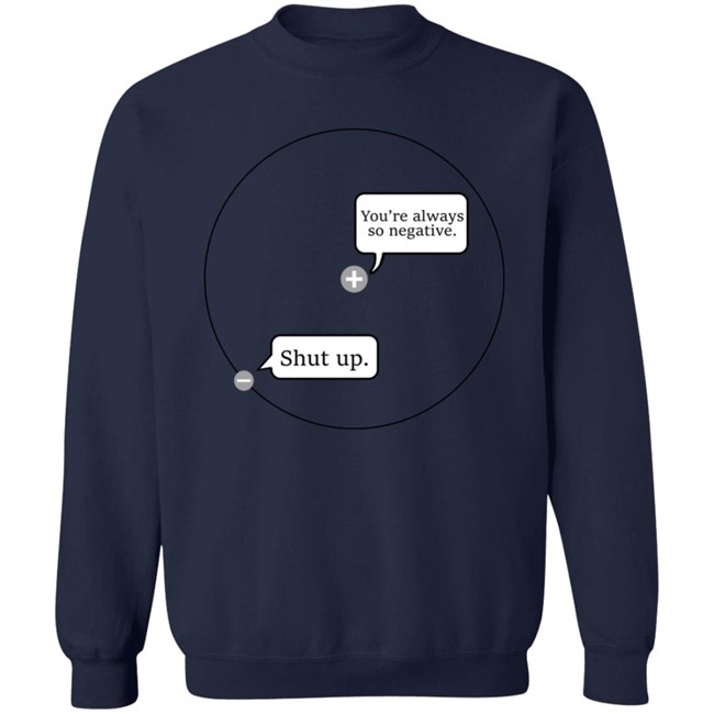 You're Always So Negative Shut Up Shirt Johanna Brown You're Always So Negative Shut Up Shirt Johanna Brown