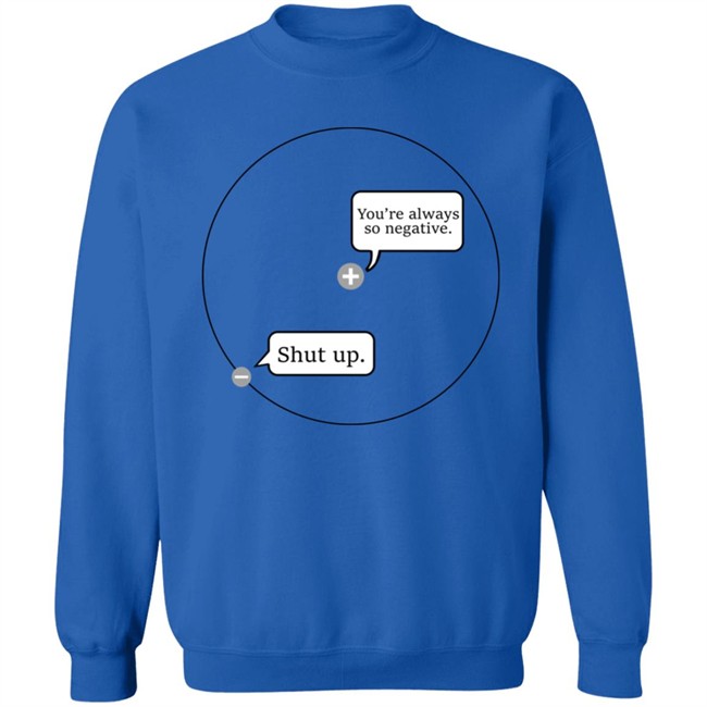 You're Always So Negative Shut Up Shirt Johanna Brown You're Always So Negative Shut Up Shirt Johanna Brown