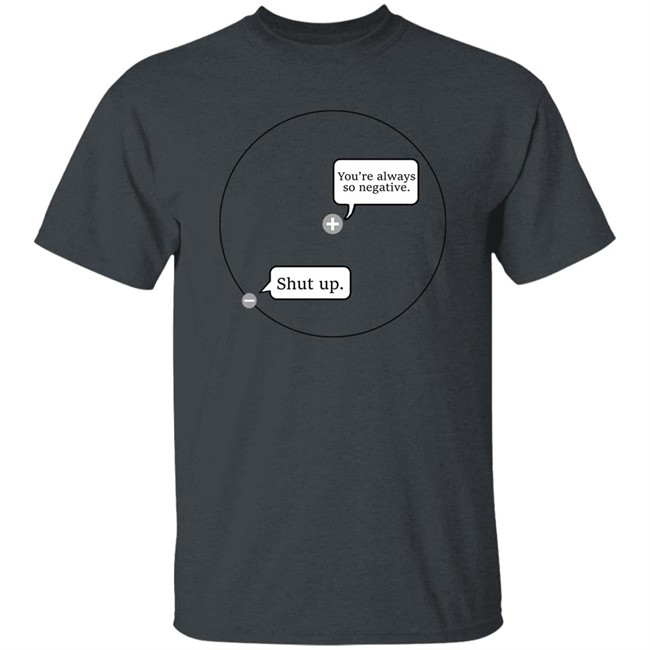 You're Always So Negative Shut Up Shirt Johanna Brown You're Always So Negative Shut Up Shirt Johanna Brown