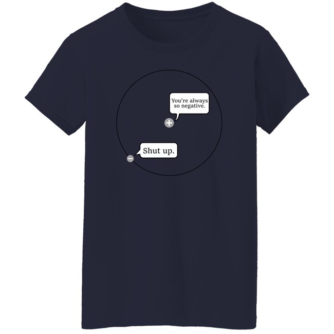 You're Always So Negative Shut Up Shirt Johanna Brown You're Always So Negative Shut Up Shirt Johanna Brown