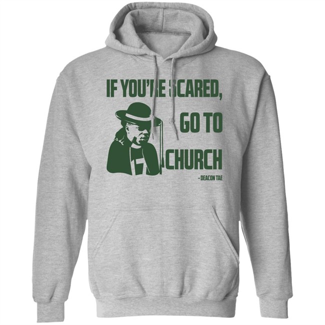 Campeche Collective Store Merch Deacon Tae If You're Scared Go To Church Shirt Campeche Collective Store Merch Deacon Tae If You're Scared Go To Church Shirt