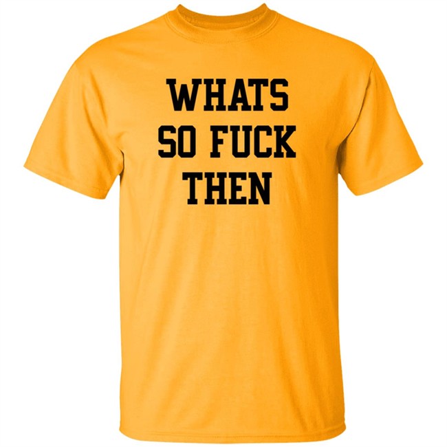 What So Fuck Then T Shirt Suicidesprints What So Fuck Then T Shirt Suicidesprints