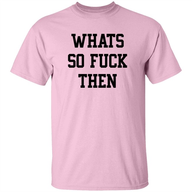 What So Fuck Then T Shirt Suicidesprints What So Fuck Then T Shirt Suicidesprints