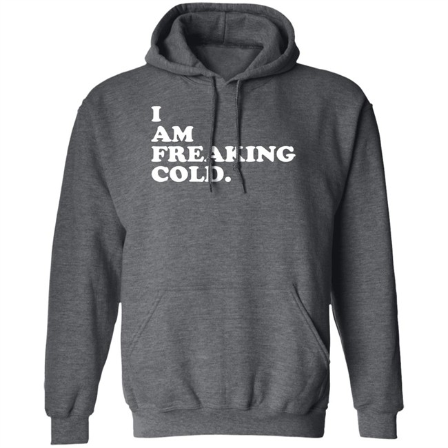 I Am Freaking Cold Hoodie Alisha Grauso