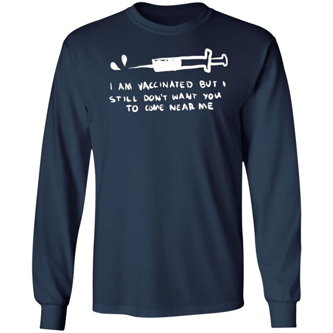 Lonely Kids Club Merch I Am Vaccinated But I Still Don't Want You To Come Near Me T Shirt Lonely Kids Club Merch I Am Vaccinated But I Still Don't Want You To Come Near Me T Shirt