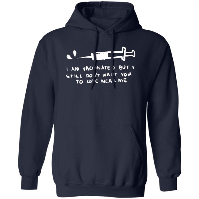 Lonely Kids Club Merch I Am Vaccinated But I Still Don't Want You To Come Near Me T Shirt Lonely Kids Club Merch I Am Vaccinated But I Still Don't Want You To Come Near Me T Shirt
