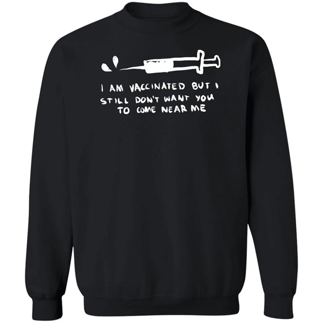 Lonely Kids Club Merch I Am Vaccinated But I Still Don't Want You To Come Near Me T Shirt Lonely Kids Club Merch I Am Vaccinated But I Still Don't Want You To Come Near Me T Shirt