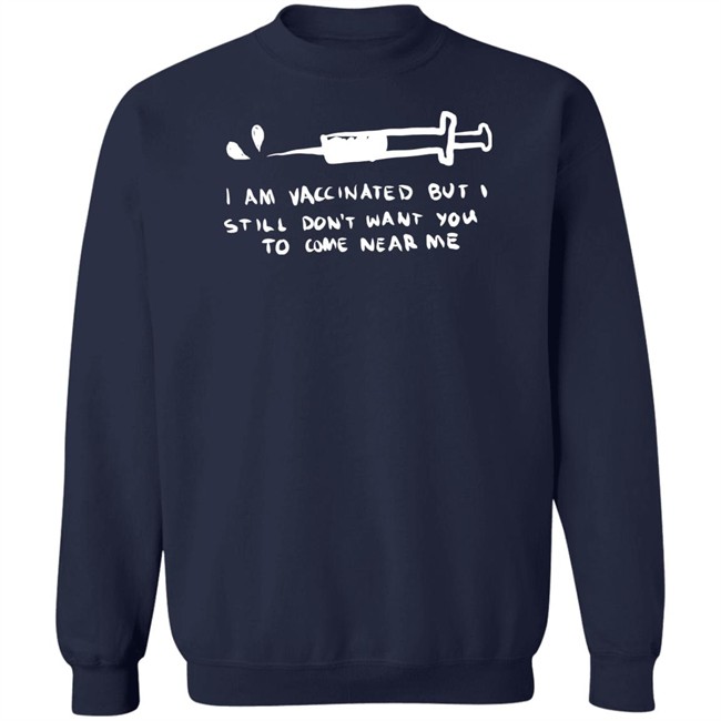 Lonely Kids Club Merch I Am Vaccinated But I Still Don't Want You To Come Near Me T Shirt Lonely Kids Club Merch I Am Vaccinated But I Still Don't Want You To Come Near Me T Shirt