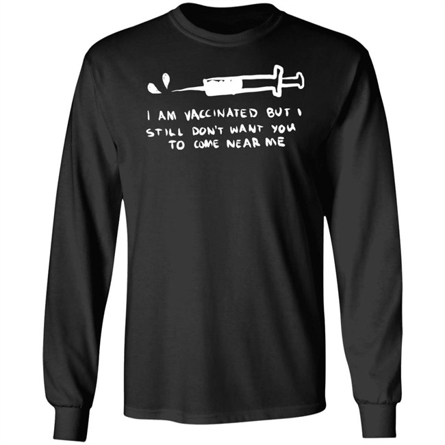 Lonely Kids Club Merch I Am Vaccinated But I Still Don't Want You To Come Near Me T Shirt Lonely Kids Club Merch I Am Vaccinated But I Still Don't Want You To Come Near Me T Shirt