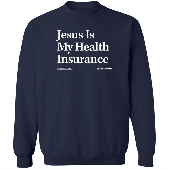 The Onion Store Jesus Is My Health Insurance Sweatshirt The Onion Store Jesus Is My Health Insurance Sweatshirt