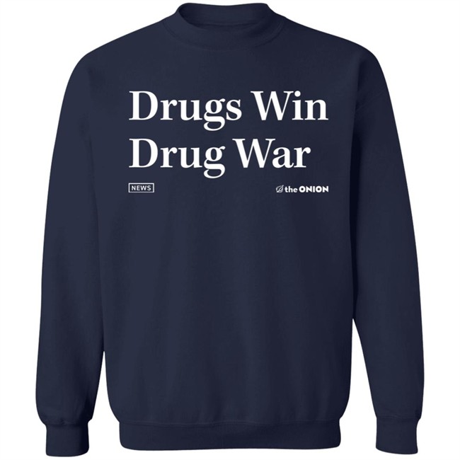 The Onion Store News Drugs Win Drug War Sweatshirt The Onion Store News Drugs Win Drug War Sweatshirt