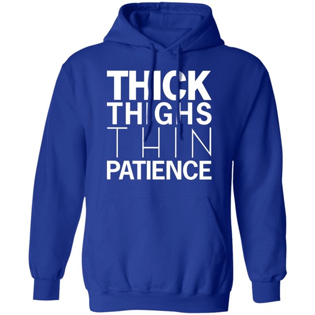You're Great Thick Thighs Thin Patience Hoodie You're Great Thick Thighs Thin Patience Hoodie