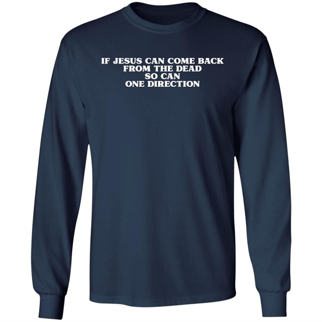 If Jesus Can Come Back From The Dead So Can One Direction Shirt Chels13 If Jesus Can Come Back From The Dead So Can One Direction Shirt Chels13