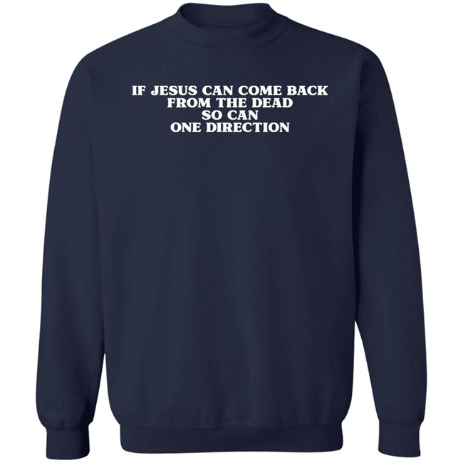 If Jesus Can Come Back From The Dead So Can One Direction Shirt Chels13 If Jesus Can Come Back From The Dead So Can One Direction Shirt Chels13