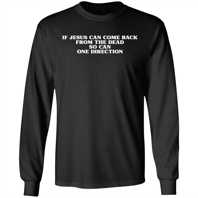 If Jesus Can Come Back From The Dead So Can One Direction Shirt Chels13 If Jesus Can Come Back From The Dead So Can One Direction Shirt Chels13
