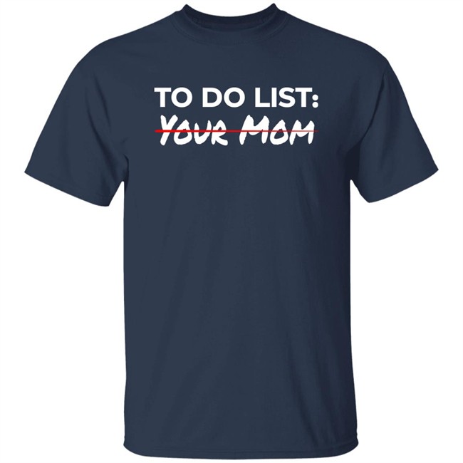 To Do List Your Mom Shirt To Do List Your Mom Shirt