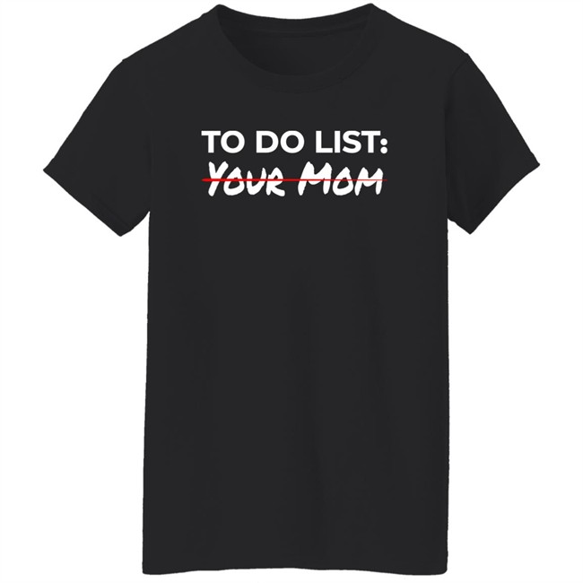 To Do List Your Mom Shirt To Do List Your Mom Shirt