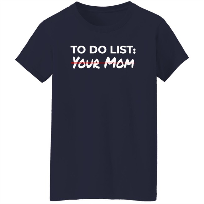 To Do List Your Mom Shirt To Do List Your Mom Shirt