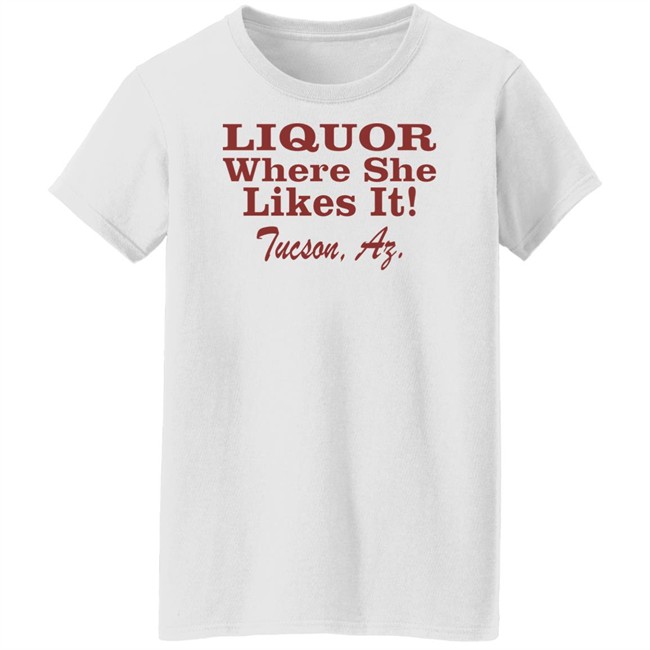 Nessa Barrett Liquor Where She Likes It Shirt Tucson, Az Nessa Barrett Liquor Where She Likes It Shirt Tucson, Az