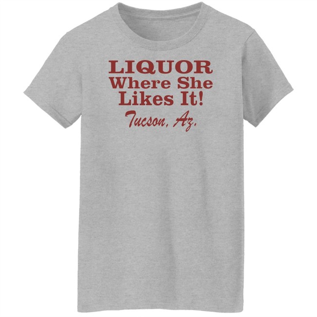 Nessa Barrett Liquor Where She Likes It Shirt Tucson, Az Nessa Barrett Liquor Where She Likes It Shirt Tucson, Az