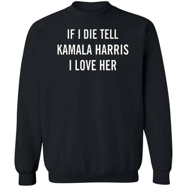 If I Die Tell Kamala Harris I Love Her Shirt If I Die Tell Kamala Harris I Love Her Shirt