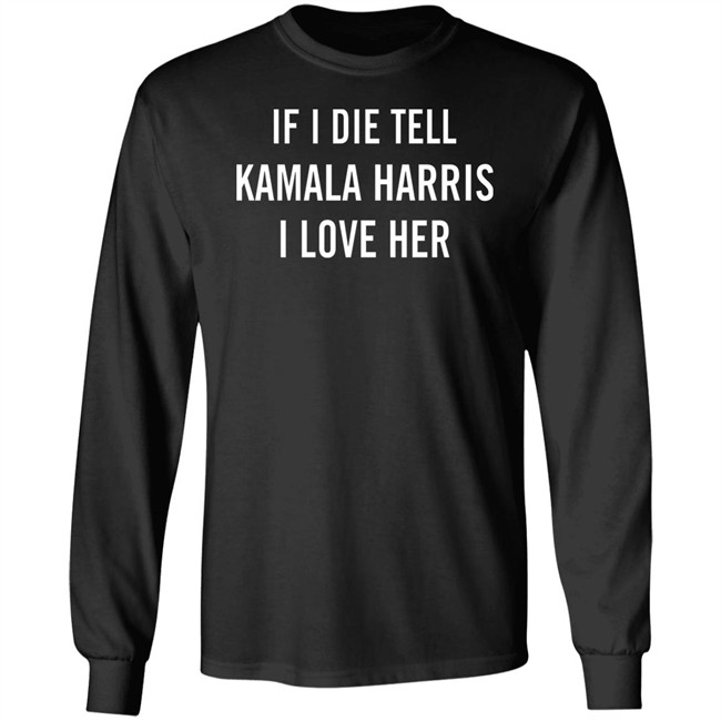 If I Die Tell Kamala Harris I Love Her Shirt If I Die Tell Kamala Harris I Love Her Shirt