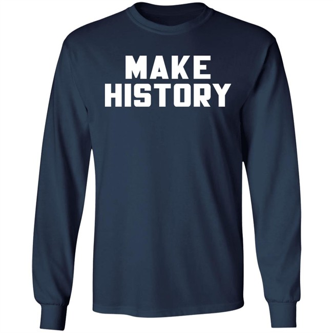 Make History Shirt Chloesjawline Make History Shirt Chloesjawline