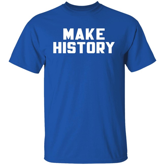 Make History Shirt Chloesjawline Make History Shirt Chloesjawline
