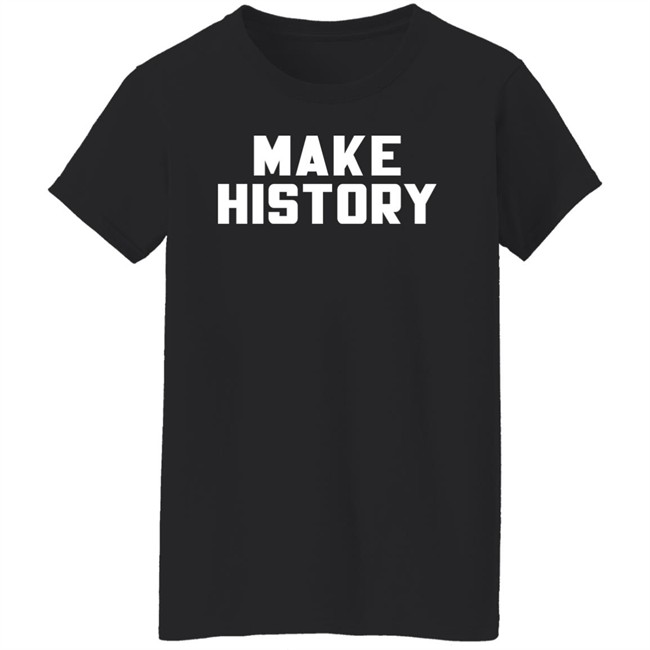 Make History Shirt Chloesjawline Make History Shirt Chloesjawline