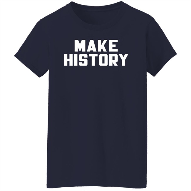 Make History Shirt Chloesjawline Make History Shirt Chloesjawline