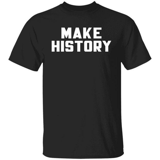 Make History Shirt Chloesjawline Make History Shirt Chloesjawline