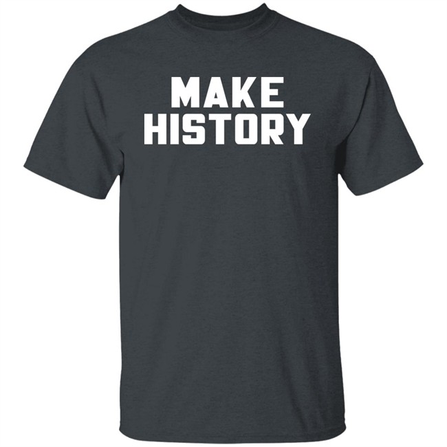 Make History Shirt Chloesjawline Make History Shirt Chloesjawline