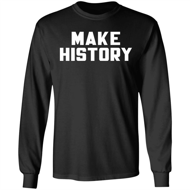 Make History Shirt Chloesjawline Make History Shirt Chloesjawline