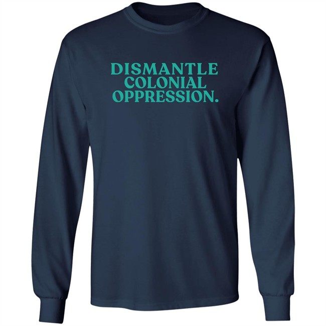 Decolonial Clothing Dismantle Colonial Oppression Shirt Decolonial Clothing Dismantle Colonial Oppression Shirt