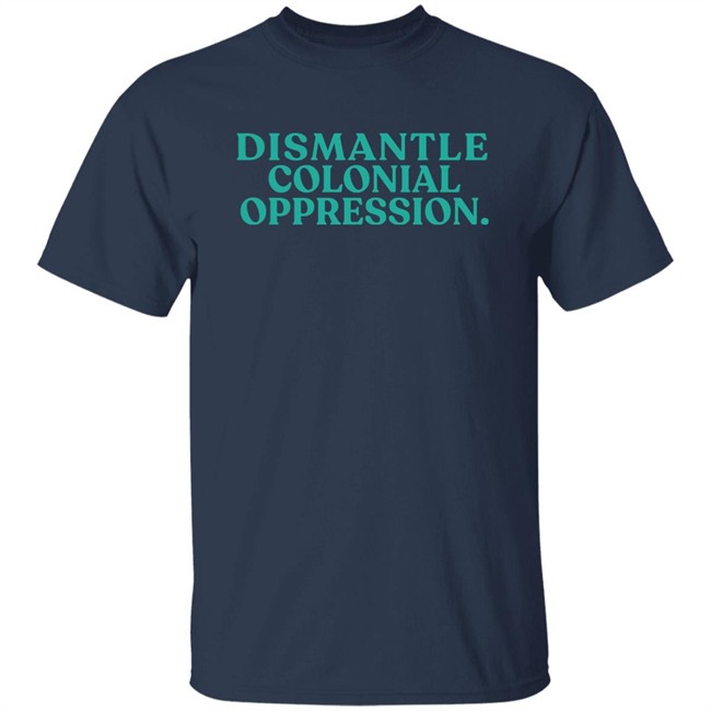 Decolonial Clothing Dismantle Colonial Oppression Shirt Decolonial Clothing Dismantle Colonial Oppression Shirt