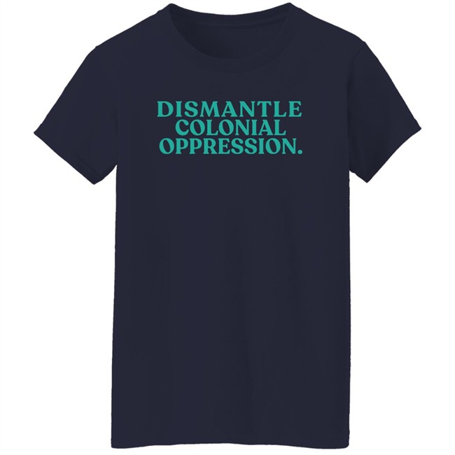 Decolonial Clothing Dismantle Colonial Oppression Shirt Decolonial Clothing Dismantle Colonial Oppression Shirt