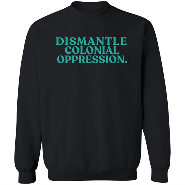 Decolonial Clothing Dismantle Colonial Oppression Shirt Decolonial Clothing Dismantle Colonial Oppression Shirt