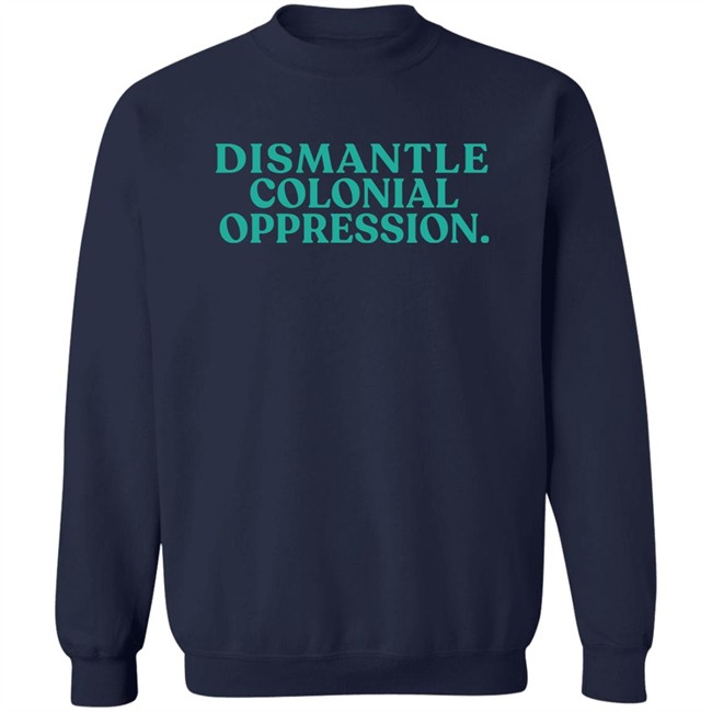Decolonial Clothing Dismantle Colonial Oppression Shirt Decolonial Clothing Dismantle Colonial Oppression Shirt