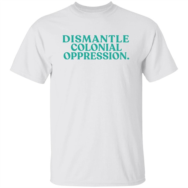 Decolonial Clothing Dismantle Colonial Oppression Shirt Decolonial Clothing Dismantle Colonial Oppression Shirt