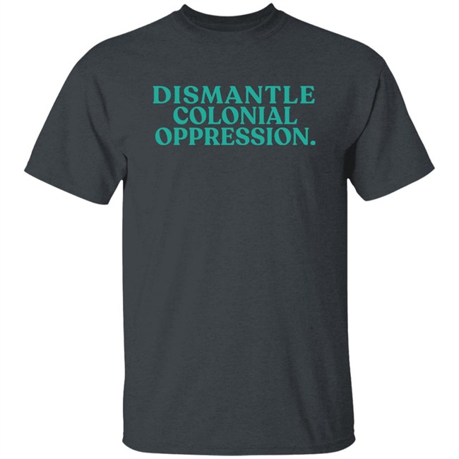 Decolonial Clothing Dismantle Colonial Oppression Shirt Decolonial Clothing Dismantle Colonial Oppression Shirt