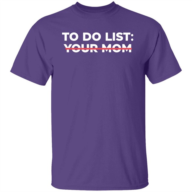 To Do List Your Mom T Shirt To Do List Your Mom T Shirt