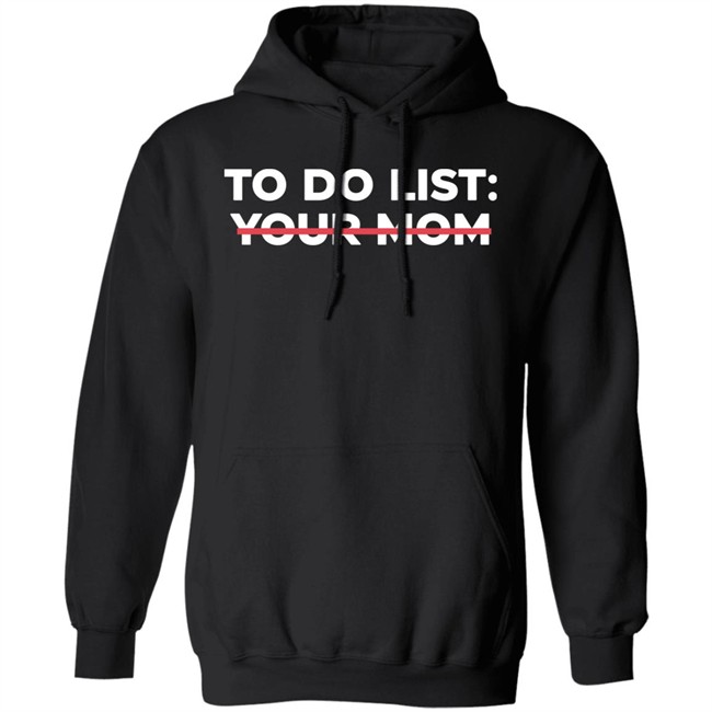 To Do List Your Mom T Shirt To Do List Your Mom T Shirt