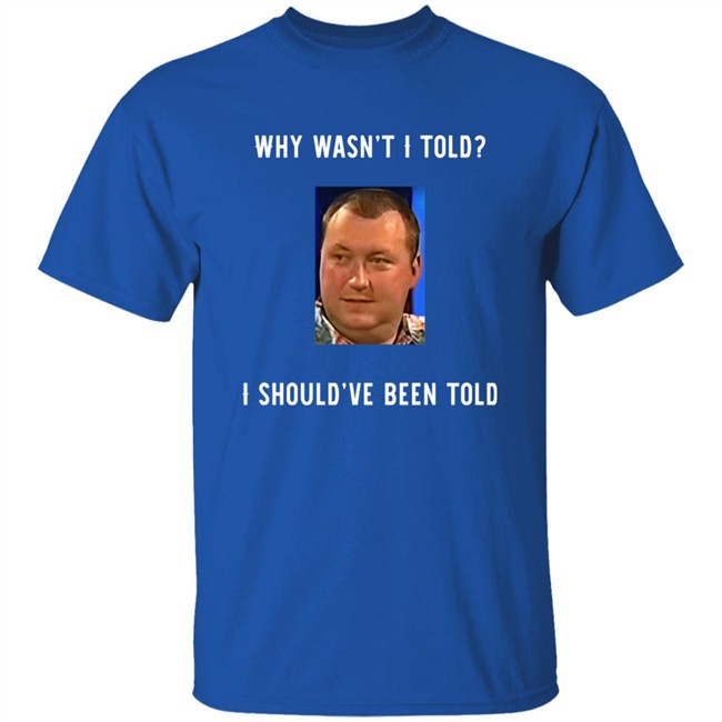 Why Wasn't I Told I Should've Been Told Wayne Mardle Shirt Rod Studd Why Wasn't I Told I Should've Been Told Wayne Mardle Shirt Rod Studd